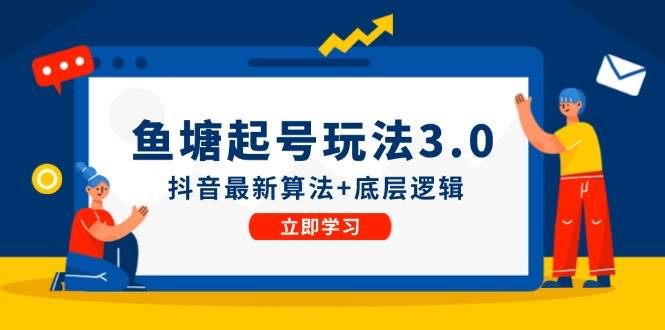 鱼塘起号玩法（8月14更新）抖音最新算法+底层逻辑，可以直接实操-千图副业网