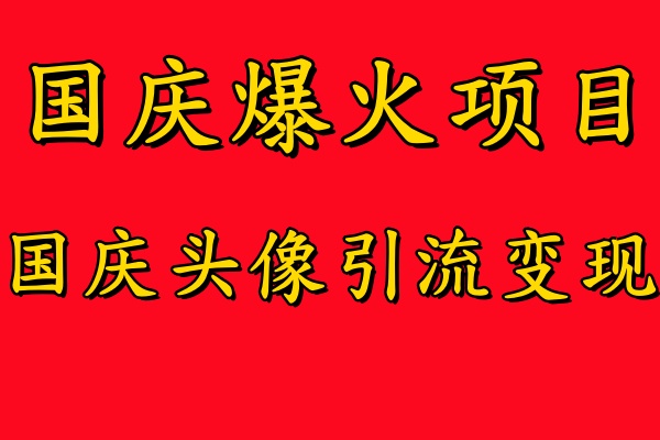 国庆爆火风口项目——国庆头像引流变现，零门槛高收益，小白也能起飞-千图副业网