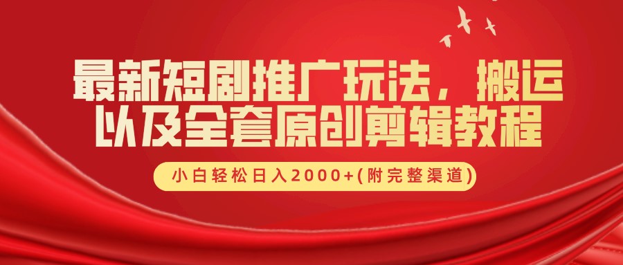 最新短剧推广玩法，搬运及全套原创剪辑教程(附完整渠道)，小白轻松日入2000+-千图副业网