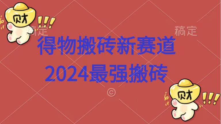 得物搬砖新赛道.2024最强搬砖-千图副业网