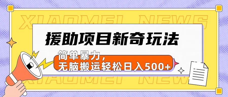 【日入500很简单】援助项目新奇玩法，简单暴力，无脑搬运轻松日入500+-千图副业网