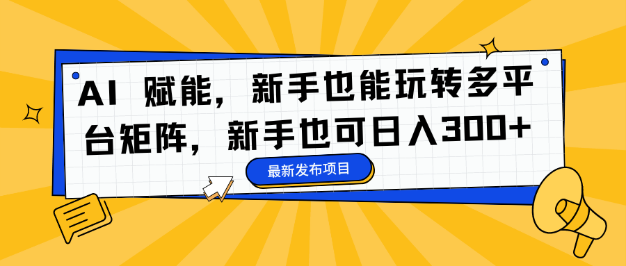 AI 赋能，新手也能玩转多平台矩阵，新手也可日入300+-千图副业网