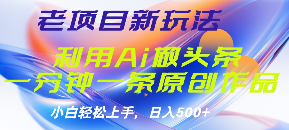 老项目新玩法，利用AI做头条掘金，1分钟一篇原创文章-千图副业网