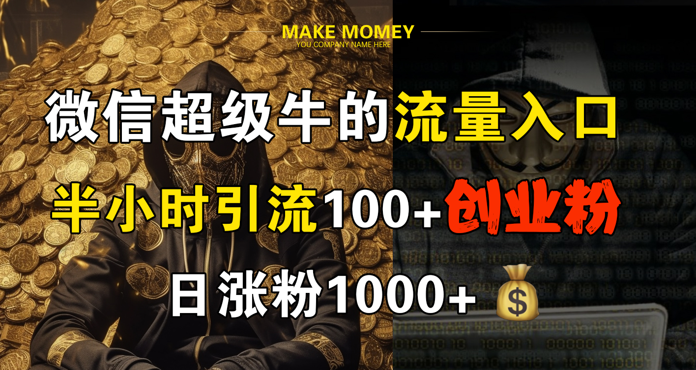 微信超级牛的流量入口，半小时引流100+创业粉，日涨粉1000+-千图副业网