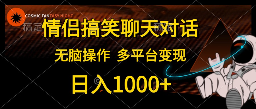 情侣搞笑聊天对话，无脑操作，多平台变现，日入1000+-千图副业网