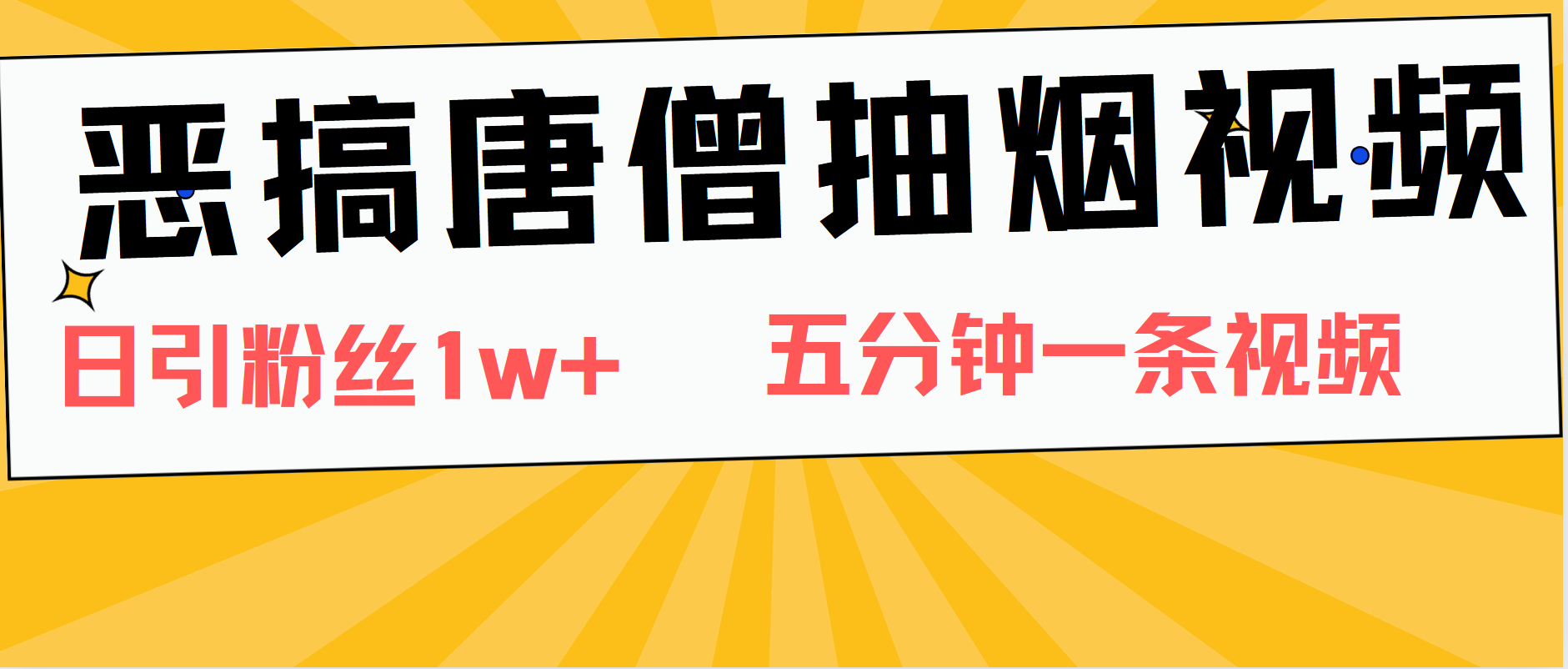 恶搞唐僧抽烟视频，日涨粉1W+，5分钟一条视频-千图副业网