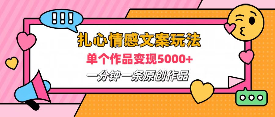 扎心情感文案玩法，单个作品变现6000+，一分钟一条原创作品，流量爆炸-千图副业网