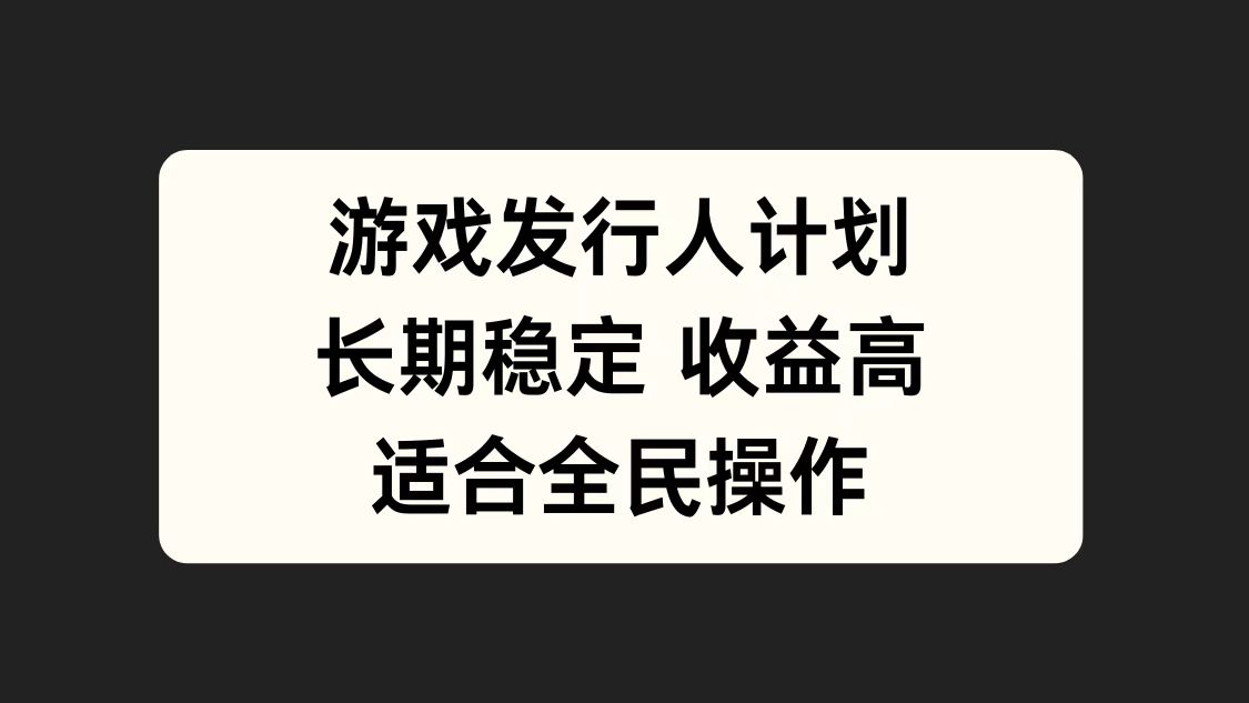 游戏发行人计划，长期稳定，适合全民操作。-千图副业网