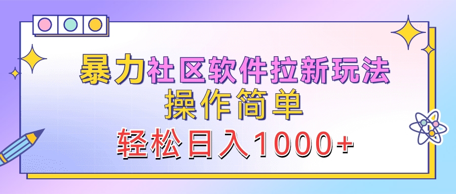 暴力社区软件拉新玩法，操作简单，轻松日入1000+-千图副业网