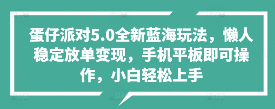 蛋仔派对5.0全新蓝海玩法，懒人稳定放单变现，小白也可以轻松上手-千图副业网