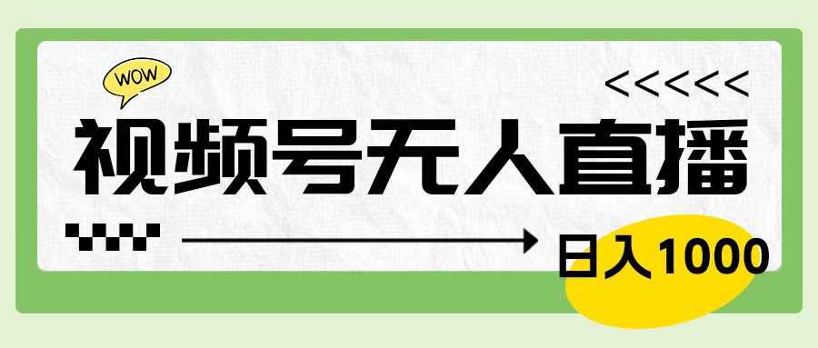 靠视频号24小时无人直播，日入1000＋，多种变现方式，落地实操教程-千图副业网