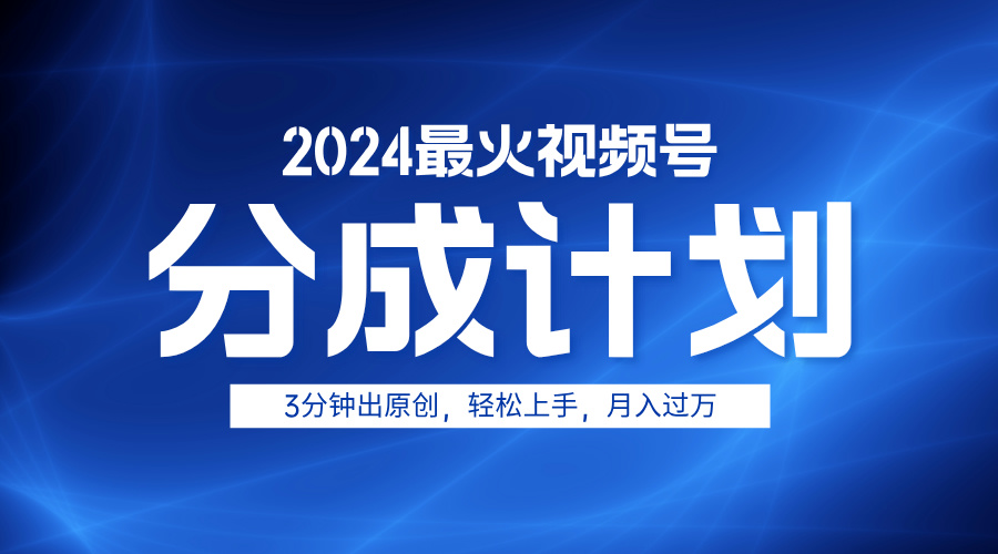 2024最火视频号分成计划3分钟出原创，轻松上手，月入过万-千图副业网