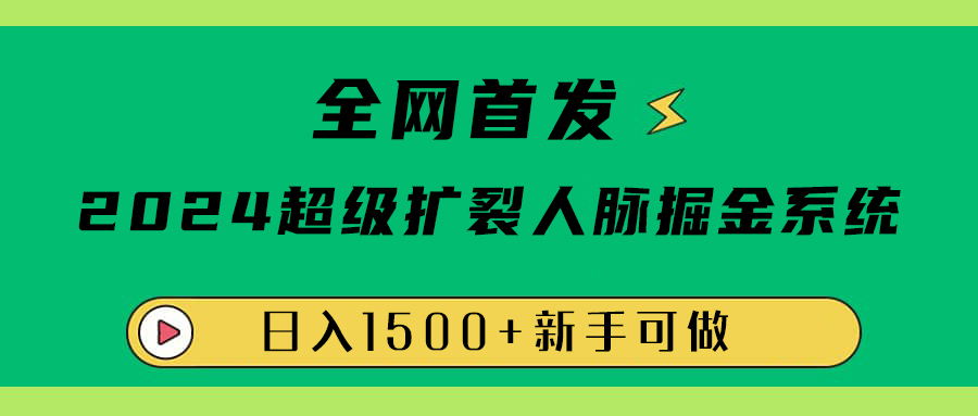 全网首发：2024超级扩列，人脉掘金系统，日入1500+-千图副业网