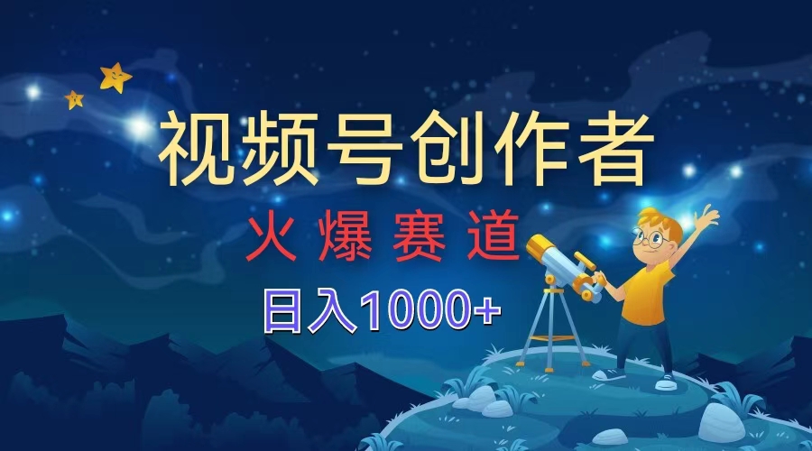 视频号创作者，火爆赛道，日入1000+-千图副业网