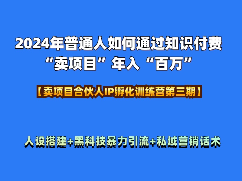 2024年普通人如何通过知识付费“卖项目”年入“百万”人设搭建-黑科技暴力引流-全流程-千图副业网