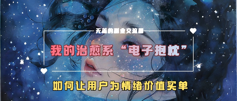 我的治愈系“电子抱枕”，如何让用户为情绪价值买单！-千图副业网