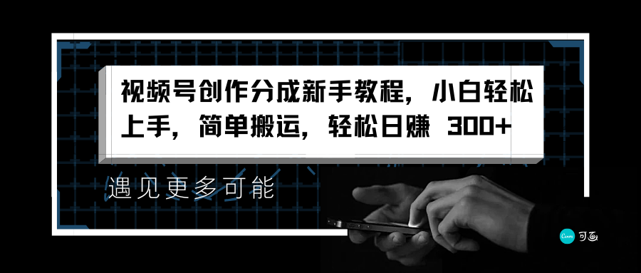 视频号创作分成新手教程，小白轻松上手，简单搬运，轻松日赚 300+-千图副业网