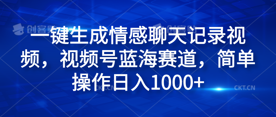 一键生成情感聊天记录视频，视频号蓝海赛道，简单操作日入1000+-千图副业网