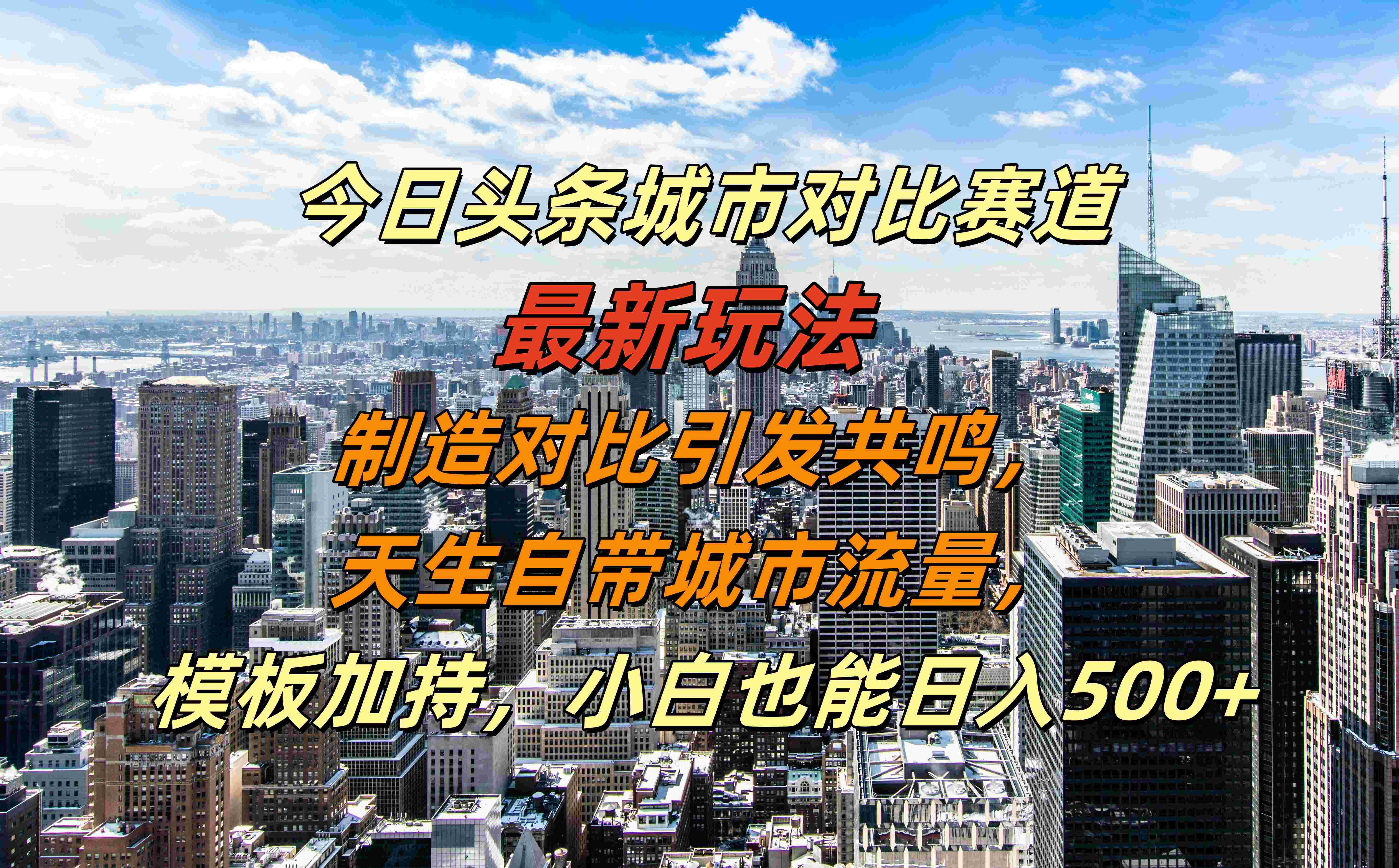 今日头条城市对比赛道最新玩法，制造对比引发共鸣，天生自带城市流量，模板加持，小白也能日入500+-千图副业网