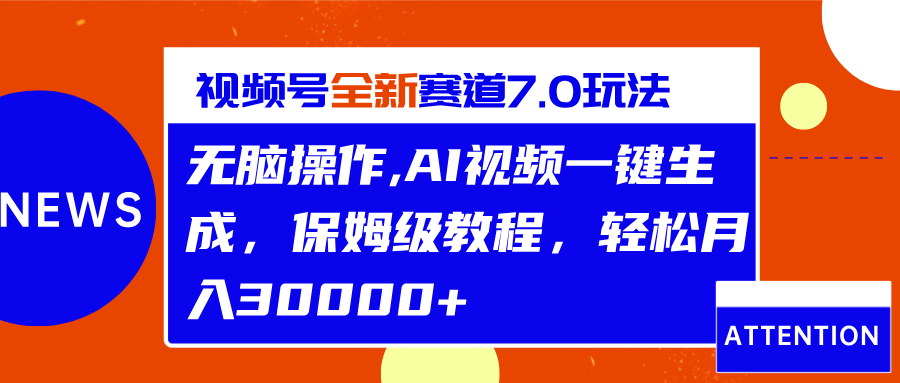 视频号最新7.0玩法，无脑操作，保姆级教程，轻松月入30000+-千图副业网