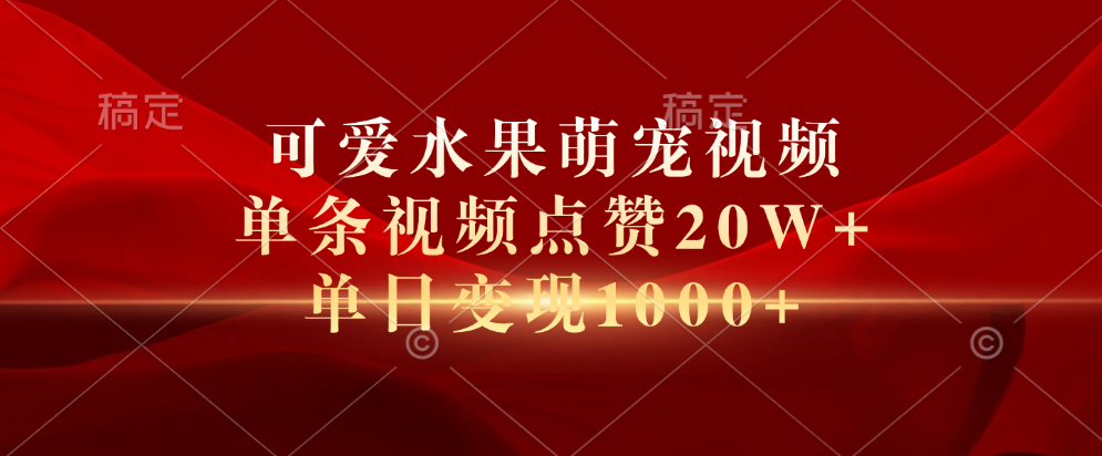 可爱水果萌宠视频，单条视频点赞20W+，单日变现1000+-千图副业网