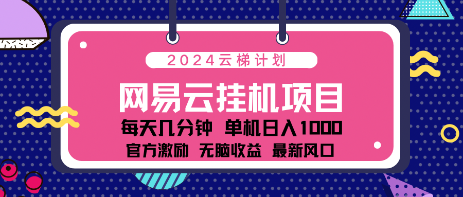 2024网易云云挂g项目！日入1000无脑收益！-千图副业网