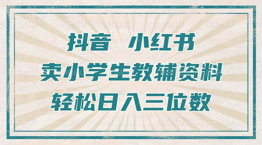 抖音小红书卖小学生教辅资料，一个月利润1W+，操作简单，小白也能轻松日入3位数-千图副业网