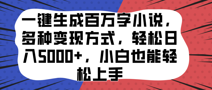 一键生成百万字小说，多种变现方式，轻松日入5000+，小白也能轻松上手-千图副业网