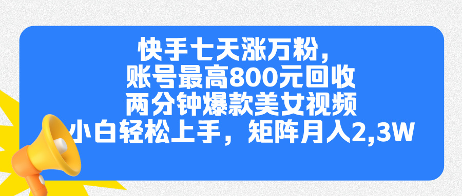 快手七天涨万粉，但账号最高800元回收。两分钟一个爆款美女视频，小白秒上手-千图副业网