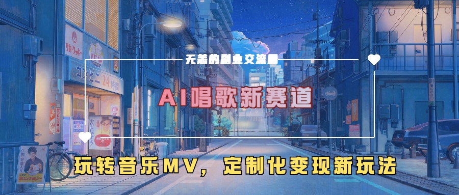 AI唱歌新赛道，玩转音乐mv，定制化变现新玩法！-千图副业网