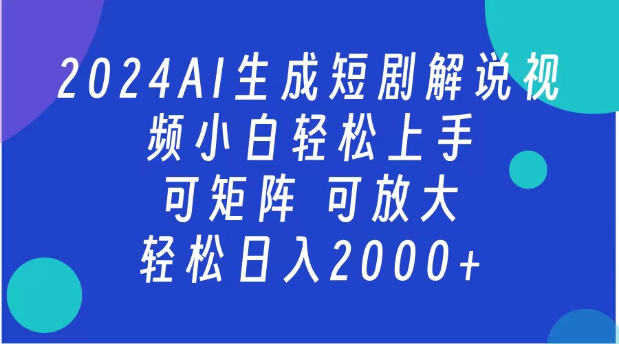 AI生成短剧解说视频 2024最新蓝海项目 小白轻松上手 日入2000+-千图副业网