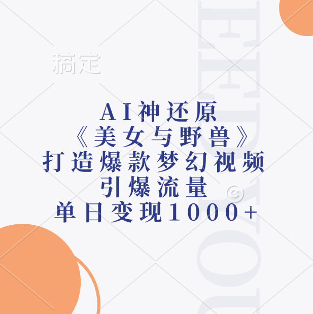 AI神还原《美女与野兽》，打造爆款梦幻视频，引爆流量，单日变现1000+-千图副业网