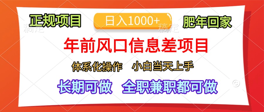 年前风口信息差项目，日入1000+，体系化操作，小白当天上手，肥年回家-千图副业网