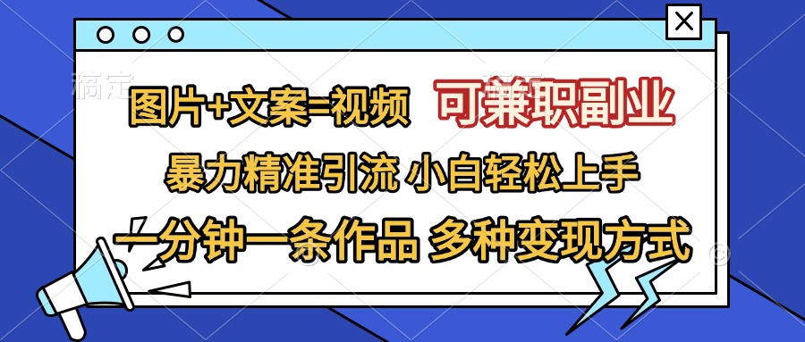 图片+文案=视频，可兼职副业，精准暴力引流，一分钟一条作品，小白轻松上手，多种变现方式-千图副业网