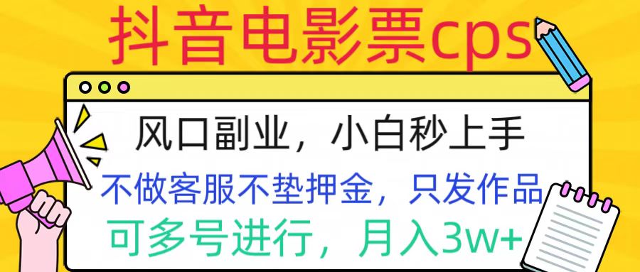 抖音电影票cps，风口副业，不需做客服垫押金，操作简单，月入3w+-千图副业网