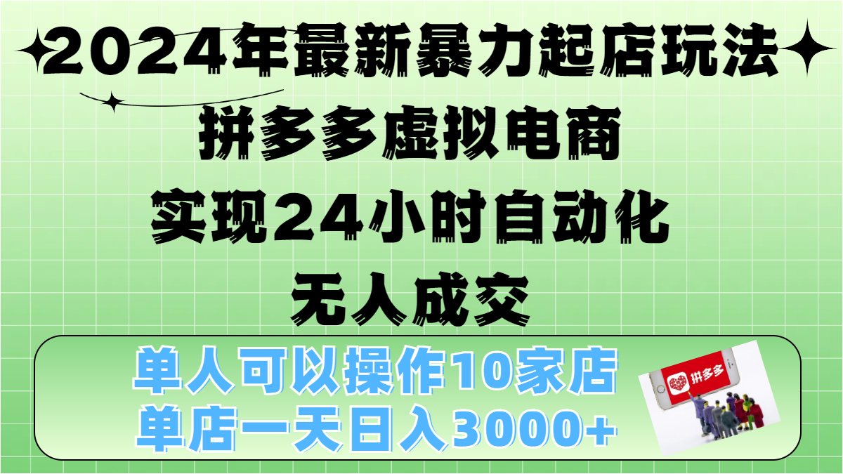 2024年最新暴力起店玩法，拼多多虚拟电商，实现24小时自动化无人成交，单人可以操作10家店，单店日入3000+-千图副业网