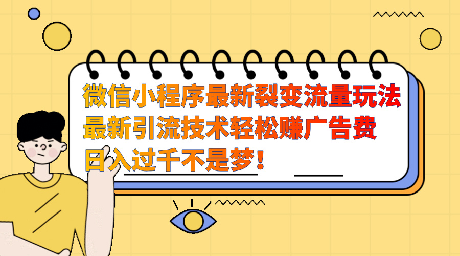 微信小程序最新裂变流量玩法，最新引流技术收益高轻松赚广告费，日入过千-千图副业网