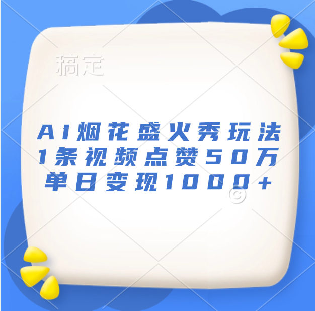 最新Ai烟花盛火秀玩法，1条视频点赞50万，单日变现1000+-千图副业网