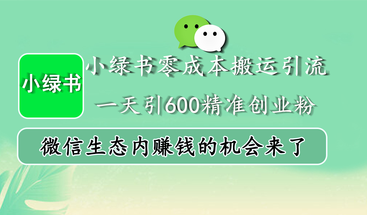 小绿书零成本搬运引流，一天引600精准创业粉，微信生态内赚钱的机会来了-千图副业网