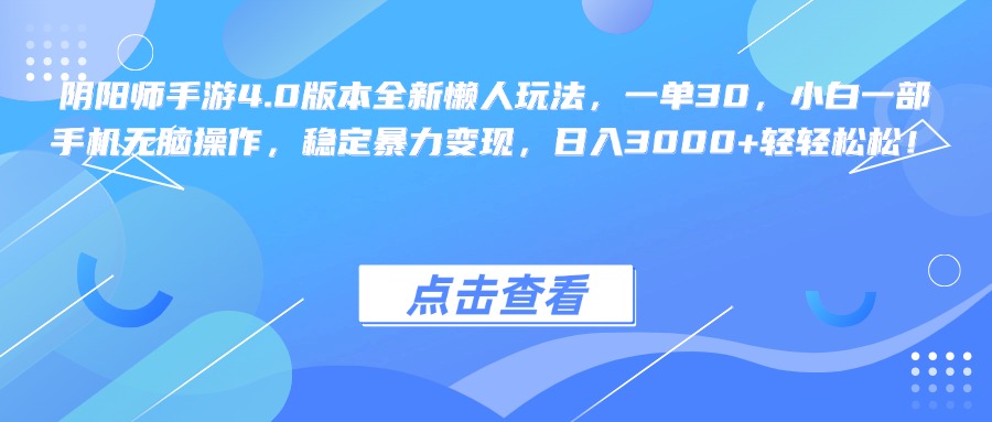 阴阳师手游4.0版本全新懒人玩法，一单30，小白一部手机无脑操作，稳定暴力变现，日入3000+轻轻松松！-千图副业网