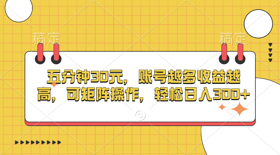 五分钟30元，账号越多收益越高，可矩阵操作，轻松日入300+-千图副业网