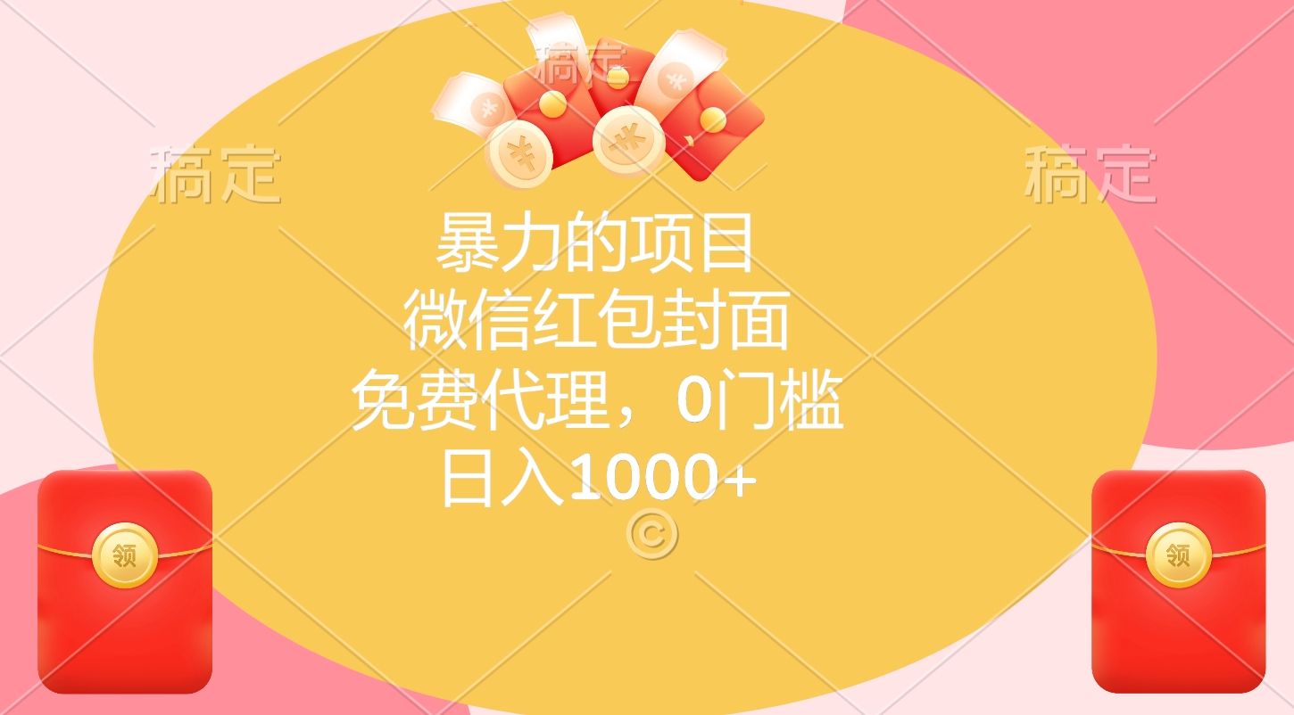 暴力的项目，微信红包封面，免费代理，0门槛，日入1000+-千图副业网