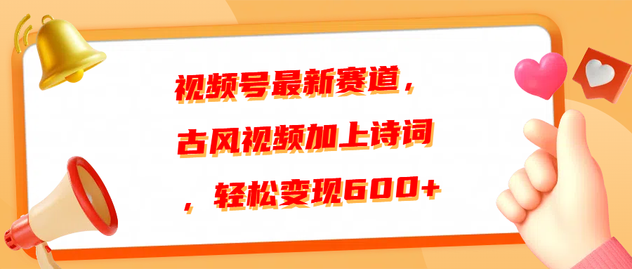 视频号最新赛道，古风视频加上诗词，轻松变现600+-千图副业网