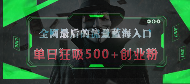 全网最后的流量蓝海入口，半小时引流50+创业粉，单日狂吸500+创业粉-千图副业网