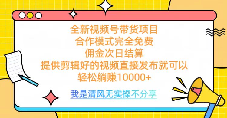 全网最新视频号带货，完全免费合作，佣金次日结算，轻松躺赚10000+-千图副业网