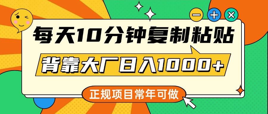 每天10分钟，复制粘贴，背靠大厂日入1000+，正规项目，常年可做-千图副业网