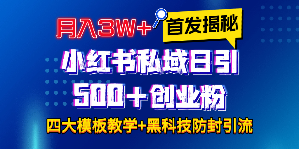 首发揭秘小红书私域日引500+创业粉四大模板，月入3W+全程干货！没有废话！保姆教程！-千图副业网