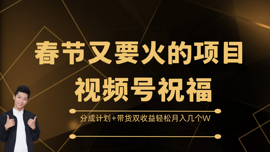 春节又要火的项目，视频号祝福，分成计划+带货双收益，轻松月入几个W-千图副业网