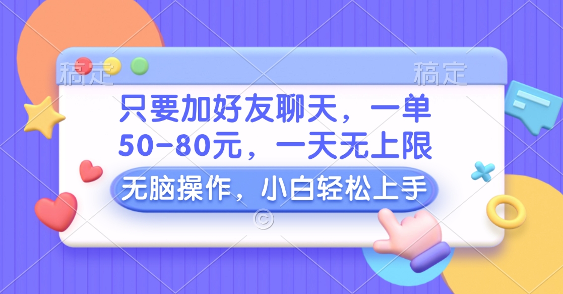 只要加好友聊天，一单50-80元，一天无上限，能做多少看你懒不懒，无脑操作-千图副业网