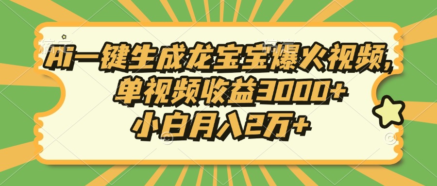 Ai一键生成龙宝宝爆火视频，小白月入2万+，单视频收益3000+-千图副业网